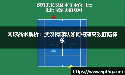 网球战术解析：武汉网球队如何构建高效盯防体系