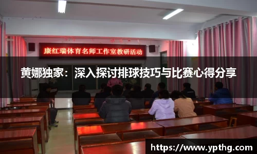 黄娜独家：深入探讨排球技巧与比赛心得分享